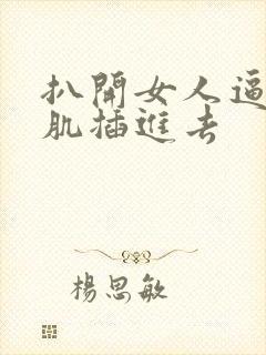 扒开女人逼把肌肌插进去