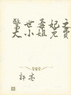 惊世毒妃之轻狂大小姐免费全文阅读