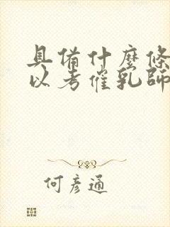 具备什么条件可以考催乳师