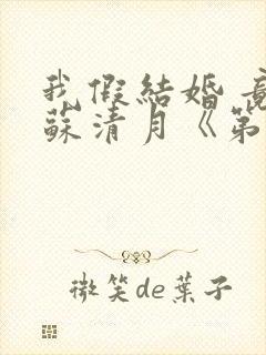 我假结婚 竟娶苏清月《第二季》