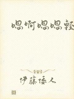 嗯啊嗯嗯轻点啊