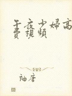 午夜少妇高潮免费视频