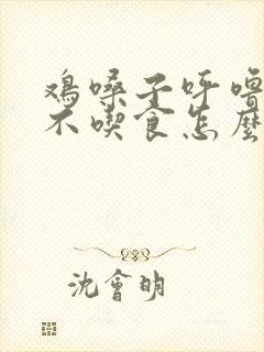 鸡嗓子呼噜呼噜不吃食怎么办