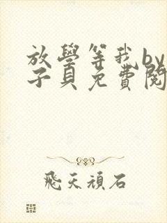 放学等我by酱子贝免费阅读未删减完整版封面