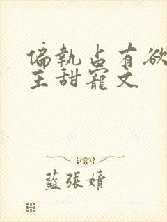 偏执占有欲强男主甜宠文