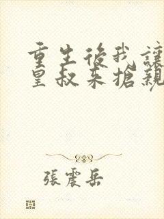 重生后我让前夫皇叔来抢亲在线看