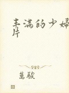 丰满的少妇黄色片