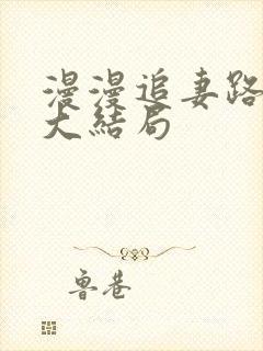 漫漫追妻路短剧大结局