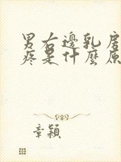 男右边乳房边上疼是什么原因