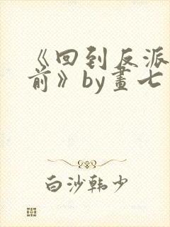 《回到反派黑化前》by画七