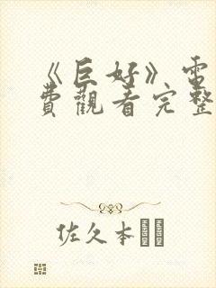 《巨好》电影免费观看完整版高清