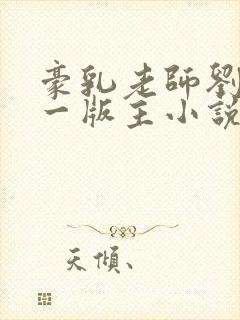 豪乳老师刘艳第一版主小说