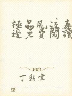 极品风流春色无边免费阅读笔趣阁