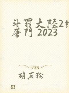 斗罗大陆2绝世唐门 2023