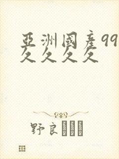 亚洲国产99久久久久久