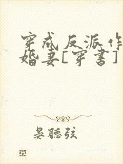 穿成反派作死未婚妻[穿书]