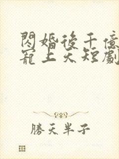 闪婚后千亿老公宠上天短剧封面