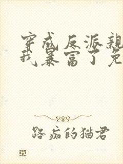 穿成反派亲妈后我暴富了免费看全文