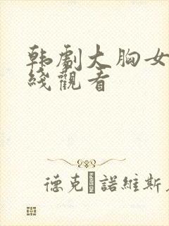 韩剧大胸女友在线观看