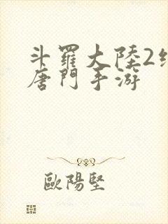 斗罗大陆2绝世唐门手游