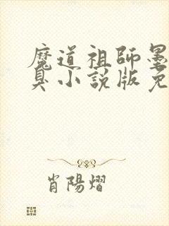 魔道祖师墨香铜臭小说版免费