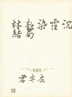 林歆染霍沉修大结局