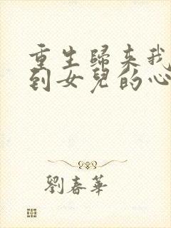 重生归来我能听到女儿的心声短剧完整版高清