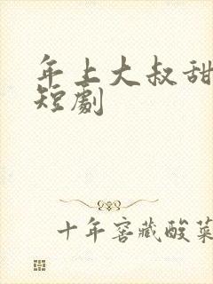 年上大叔甜宠妻短剧