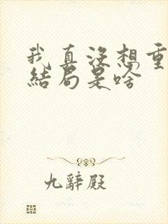 我真没想重生啊结局是啥