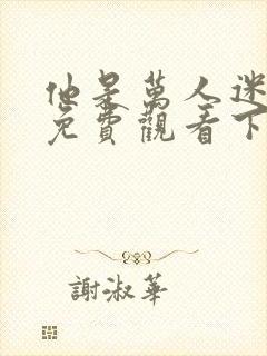 他是万人迷漫画免费观看下拉式漫画