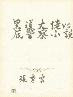 黑道大佬vs卧底警察小说在哪里看