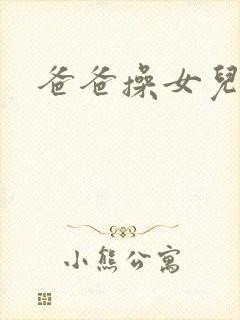 爸爸操女儿逼逼