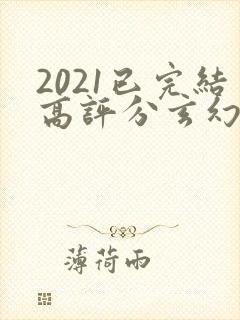 2021已完结高评分玄幻小说