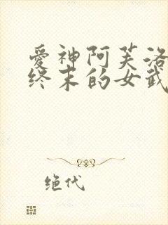 爱神阿芙洛狄忒终末的女武神