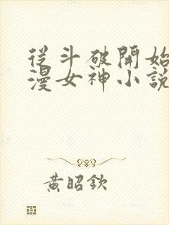 从斗破开始推国漫女神小说