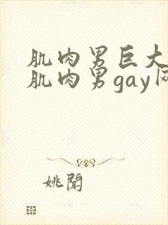 肌肉男巨大粗爽肌肉男gay网站