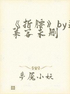 《折腰》by蓬莱客未删