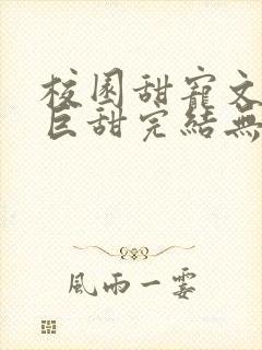 校园甜宠文推荐巨甜完结无虐