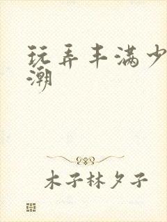 玩弄丰满少妇高潮