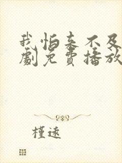 我怕来不及电视剧免费播放全集