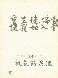 重生后,偏执大佬宠她入骨小说封面