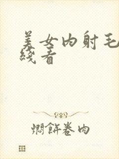 美女内射毛片在线看