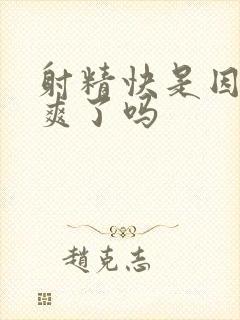 射精快是因为太爽了吗