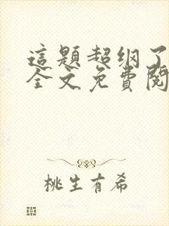 这题超纲了小说全文免费阅读未删减