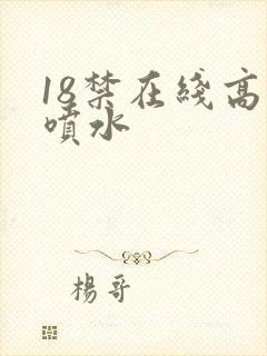 18禁在线高潮喷水