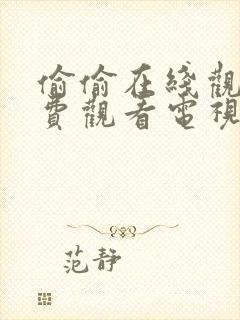 偷偷在线观看免费观看电视剧大全在线播放