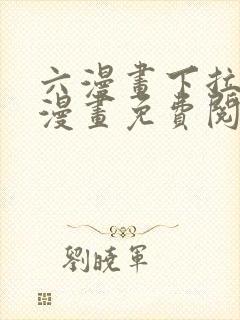 六漫画下拉式6漫画免费阅读入口