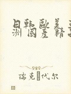 日韩 欧美 亚洲 国产 精品