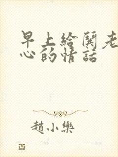 早上给哄老婆开心的情话