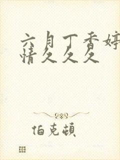 六月丁香婷婷激情久久久